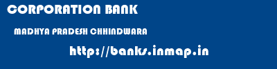 CORPORATION BANK  MADHYA PRADESH CHHINDWARA    banks information 